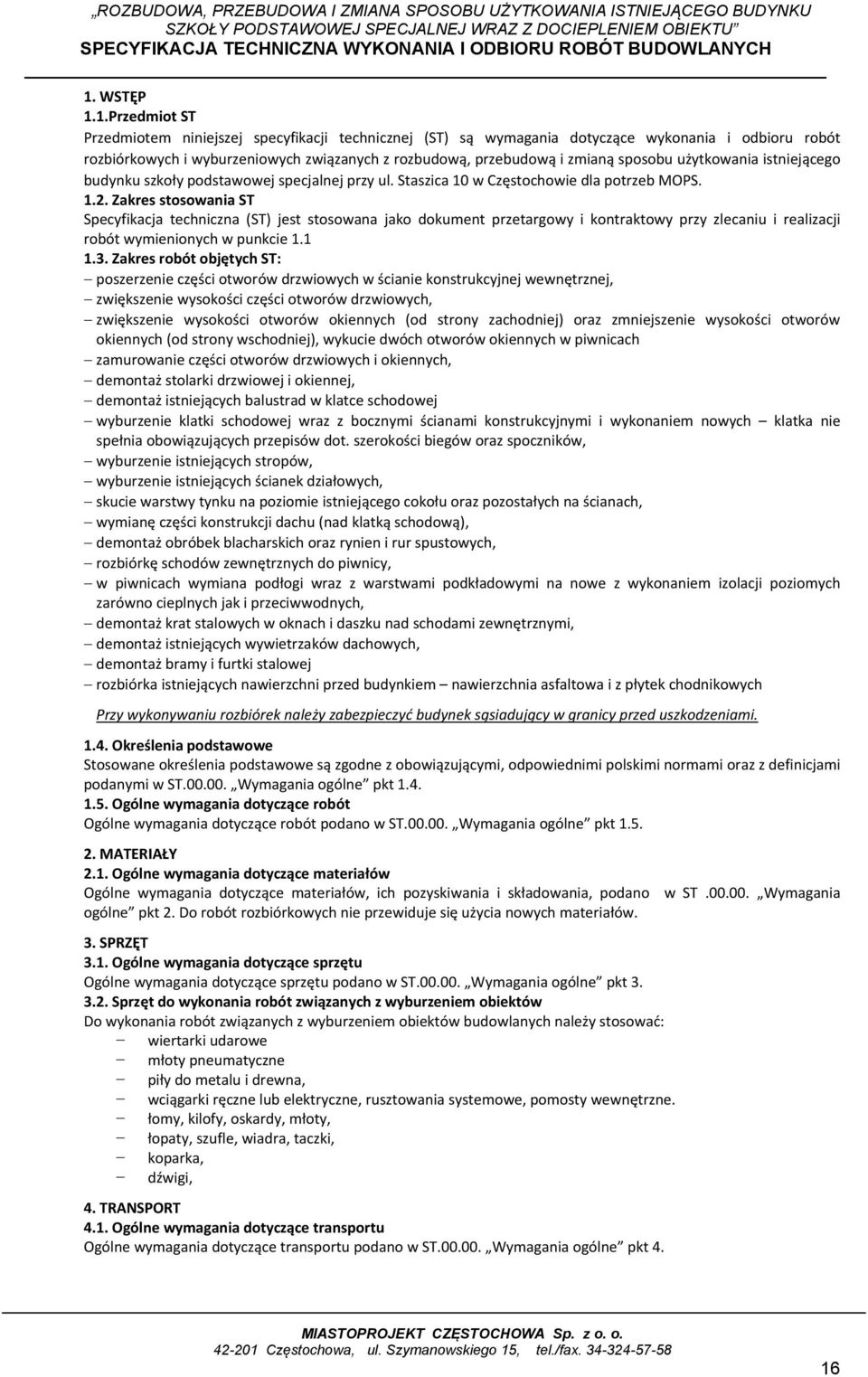 Zakres stosowania ST Specyfikacja techniczna (ST) jest stosowana jako dokument przetargowy i kontraktowy przy zlecaniu i realizacji robót wymienionych w punkcie 1.1 1.3.