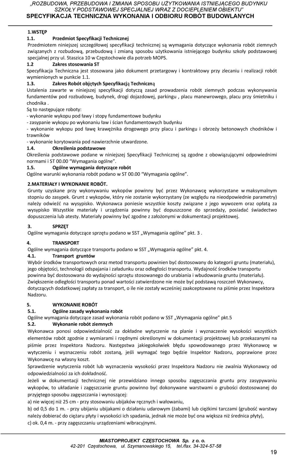 w Częstochowie dla potrzeb MOPS. 1.2 Zakres stosowania ST Specyfikacja Techniczna jest stosowana jako dokument przetargowy i kontraktowy przy zlecaniu i realizacji robót wymienionych w punkcie 1.1. 1.3.