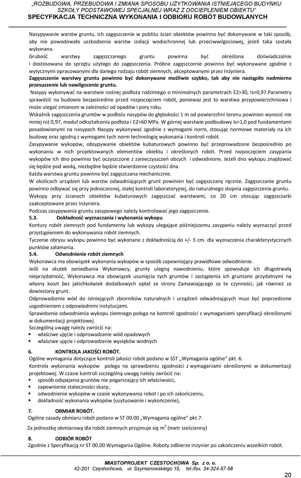 Próbne zagęszczenie powinno być wykonywane zgodnie z wytycznymi opracowanymi dla danego rodzaju robót ziemnych, akceptowanymi przez Inżyniera.