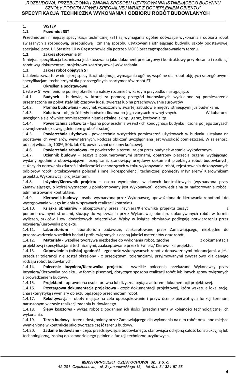 Zakres stosowania ST Niniejsza specyfikacja techniczna jest stosowana jako dokument przetargowy i kontraktowy przy zlecaniu i realizacji robót w/g dokumentacji projektowo kosztorysowej w/w zadania. 1.