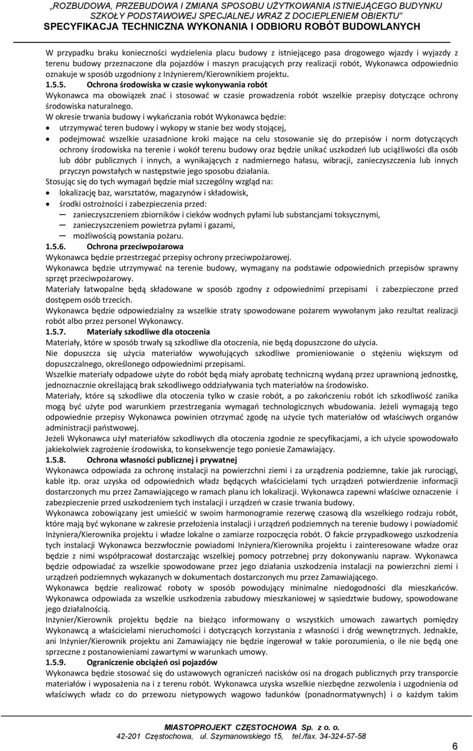 5. Ochrona środowiska w czasie wykonywania robót Wykonawca ma obowiązek znać i stosować w czasie prowadzenia robót wszelkie przepisy dotyczące ochrony środowiska naturalnego.