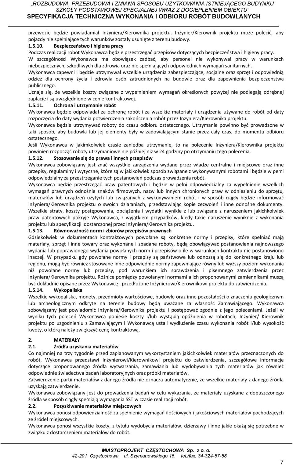 W szczególności Wykonawca ma obowiązek zadbać, aby personel nie wykonywał pracy w warunkach niebezpiecznych, szkodliwych dla zdrowia oraz nie spełniających odpowiednich wymagań sanitarnych.