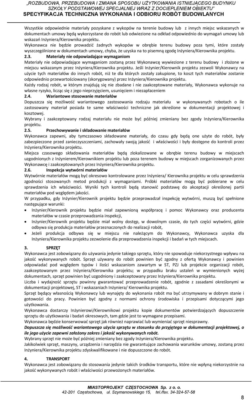 Wykonawca nie będzie prowadzić żadnych wykopów w obrębie terenu budowy poza tymi, które zostały wyszczególnione w dokumentach umowy, chyba, że uzyska na to pisemną zgodę Inżyniera/Kierownika projektu.