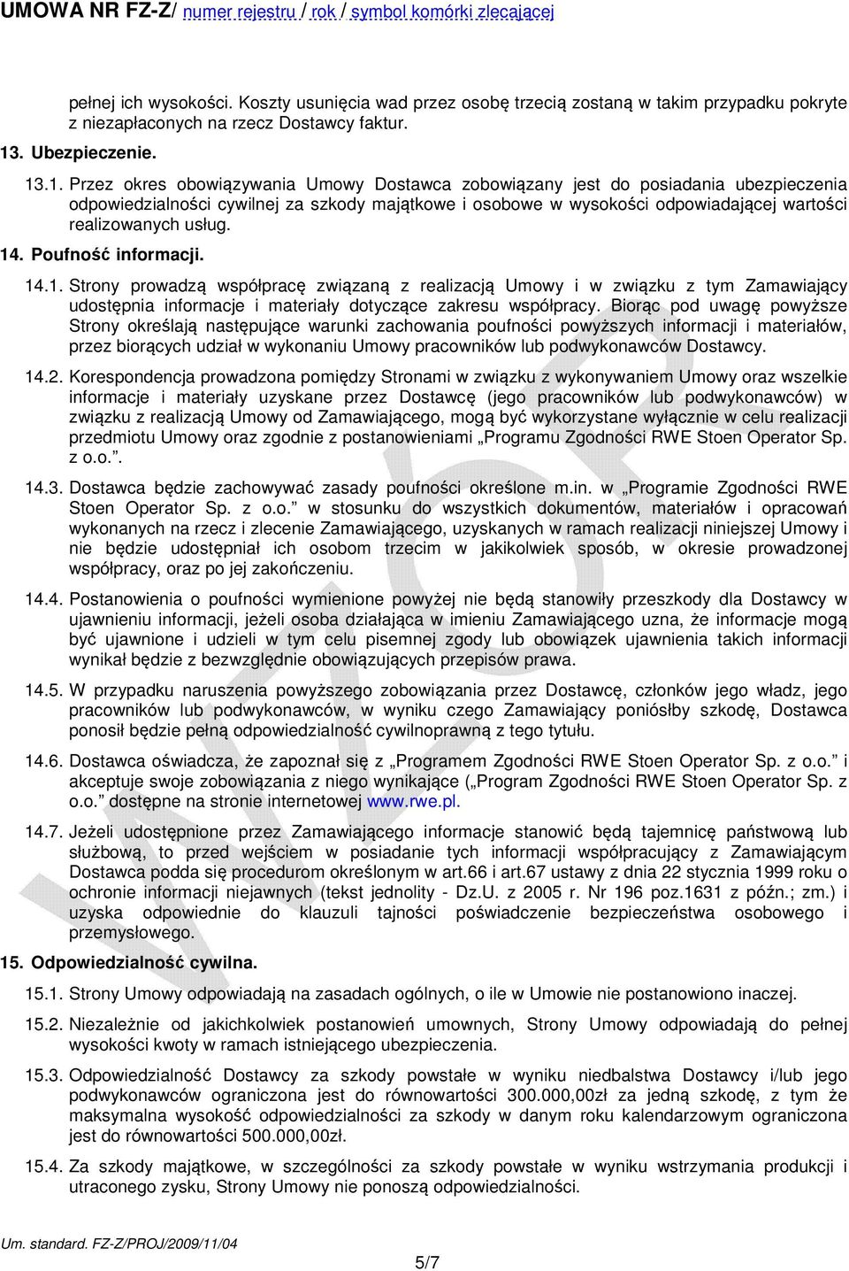 .1. Przez okres obowiązywania Umowy Dostawca zobowiązany jest do posiadania ubezpieczenia odpowiedzialności cywilnej za szkody majątkowe i osobowe w wysokości odpowiadającej wartości realizowanych