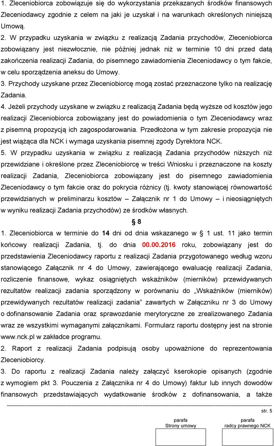 pisemnego zawiadomienia Zleceniodawcy o tym fakcie, w celu sporządzenia aneksu do Umowy. 3. Przychody uzyskane przez Zleceniobiorcę mogą zostać przeznaczone tylko na realizację Zadania. 4.