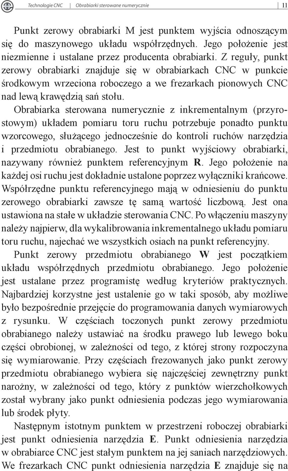 Z reguły, punkt zerowy obrabiarki znajduje się w obrabiarkach CNC w punkcie środkowym wrzeciona roboczego a we frezarkach pionowych CNC nad lewą krawędzią sań stołu.