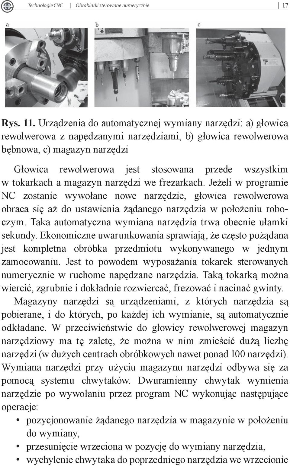 w tokarkach a magazyn narzędzi we frezarkach. Jeżeli w programie NC zostanie wywołane nowe narzędzie, głowica rewolwerowa obraca się aż do ustawienia żądanego narzędzia w położeniu roboczym.