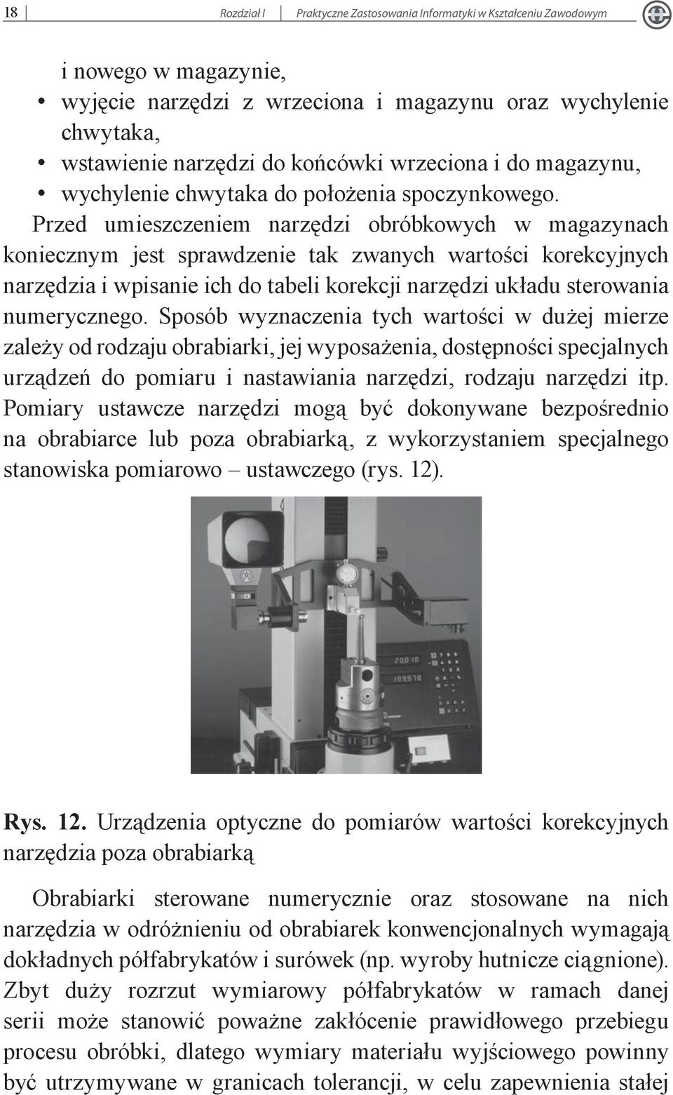 Przed umieszczeniem narzędzi obróbkowych w magazynach koniecznym jest sprawdzenie tak zwanych wartości korekcyjnych narzędzia i wpisanie ich do tabeli korekcji narzędzi układu sterowania numerycznego.