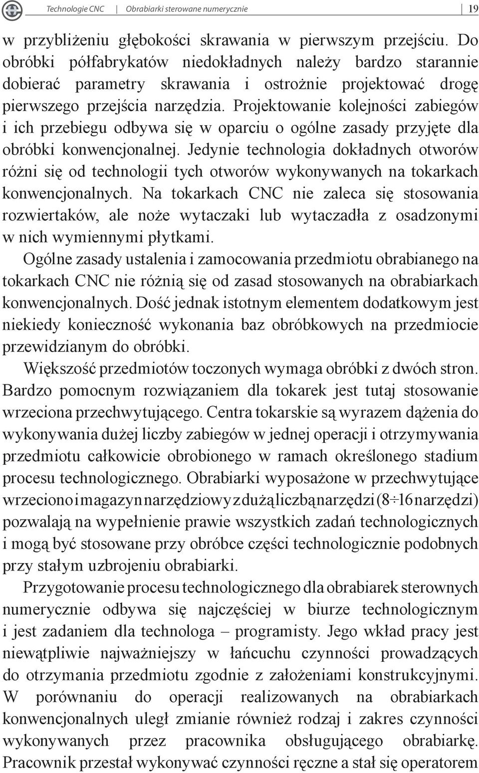 Projektowanie kolejności zabiegów i ich przebiegu odbywa się w oparciu o ogólne zasady przyjęte dla obróbki konwencjonalnej.