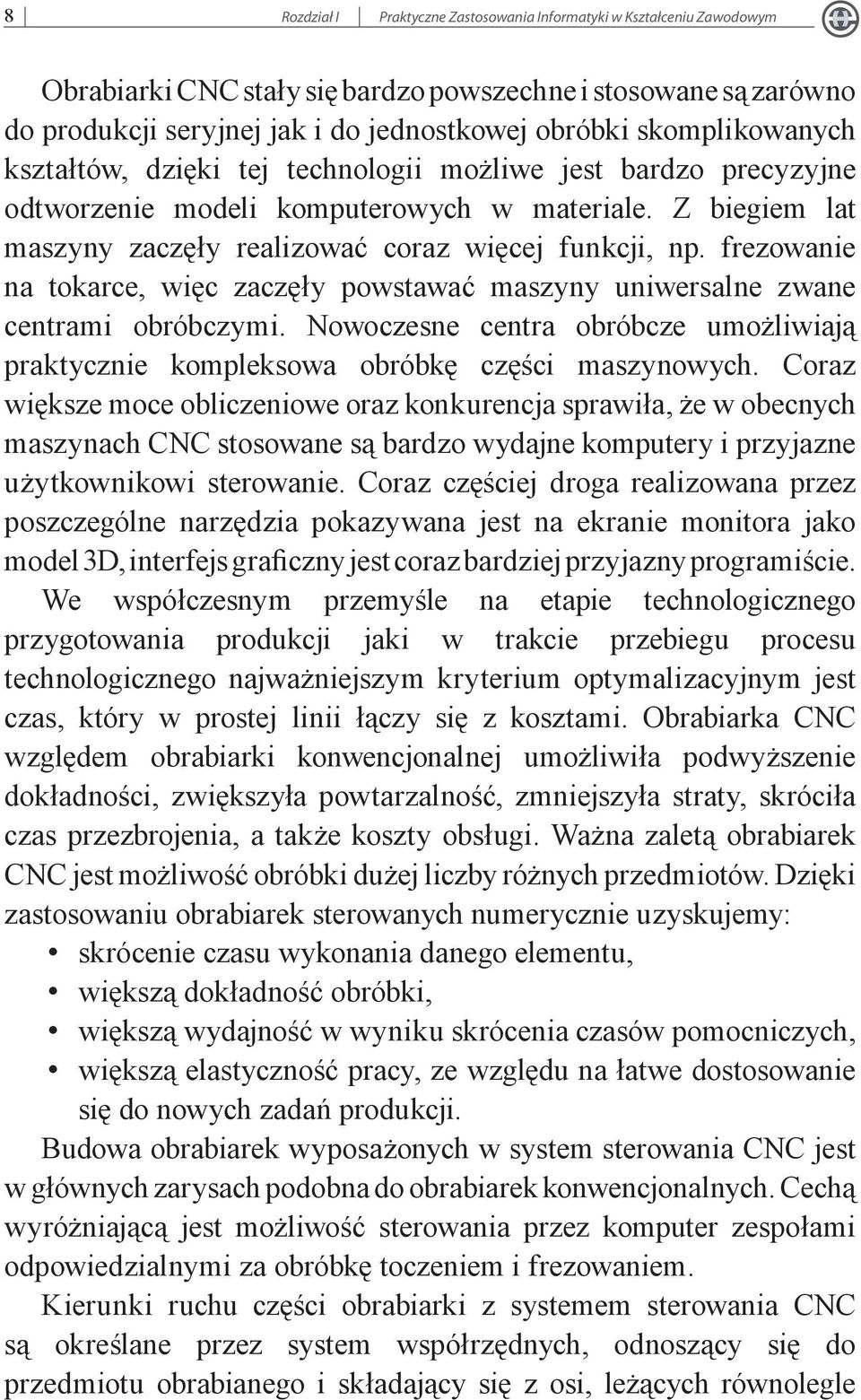 frezowanie na tokarce, więc zaczęły powstawać maszyny uniwersalne zwane centrami obróbczymi. Nowoczesne centra obróbcze umożliwiają praktycznie kompleksowa obróbkę części maszynowych.