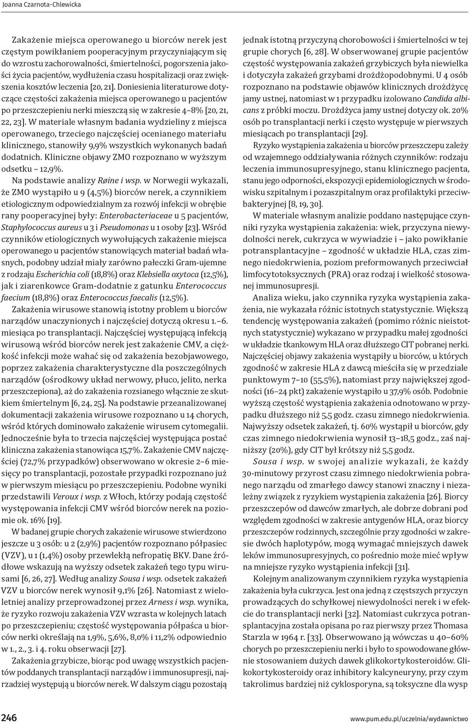 Doniesienia literaturowe dotyczące częstości zakażenia miejsca operowanego u pacjentów po przeszczepieniu nerki mieszczą się w zakresie 4 8% [20, 21, 22, 23].