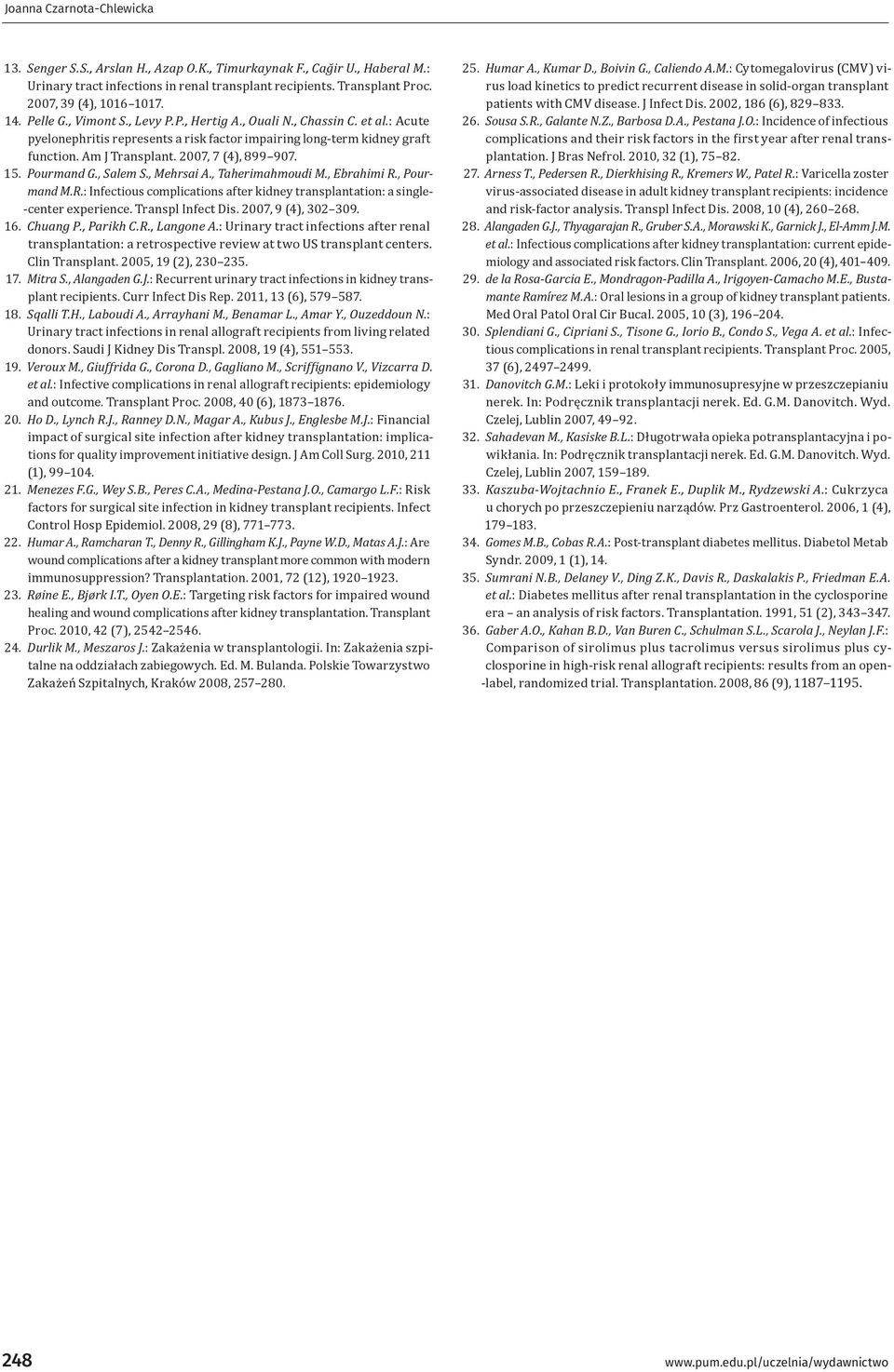 Am J Transplant. 2007, 7 (4), 899 907. 15. Pourmand G., Salem S., Mehrsai A., Taherimahmoudi M., Ebrahimi R., Pourmand M.R.: Infectious complications after kidney transplantation: a single center experience.