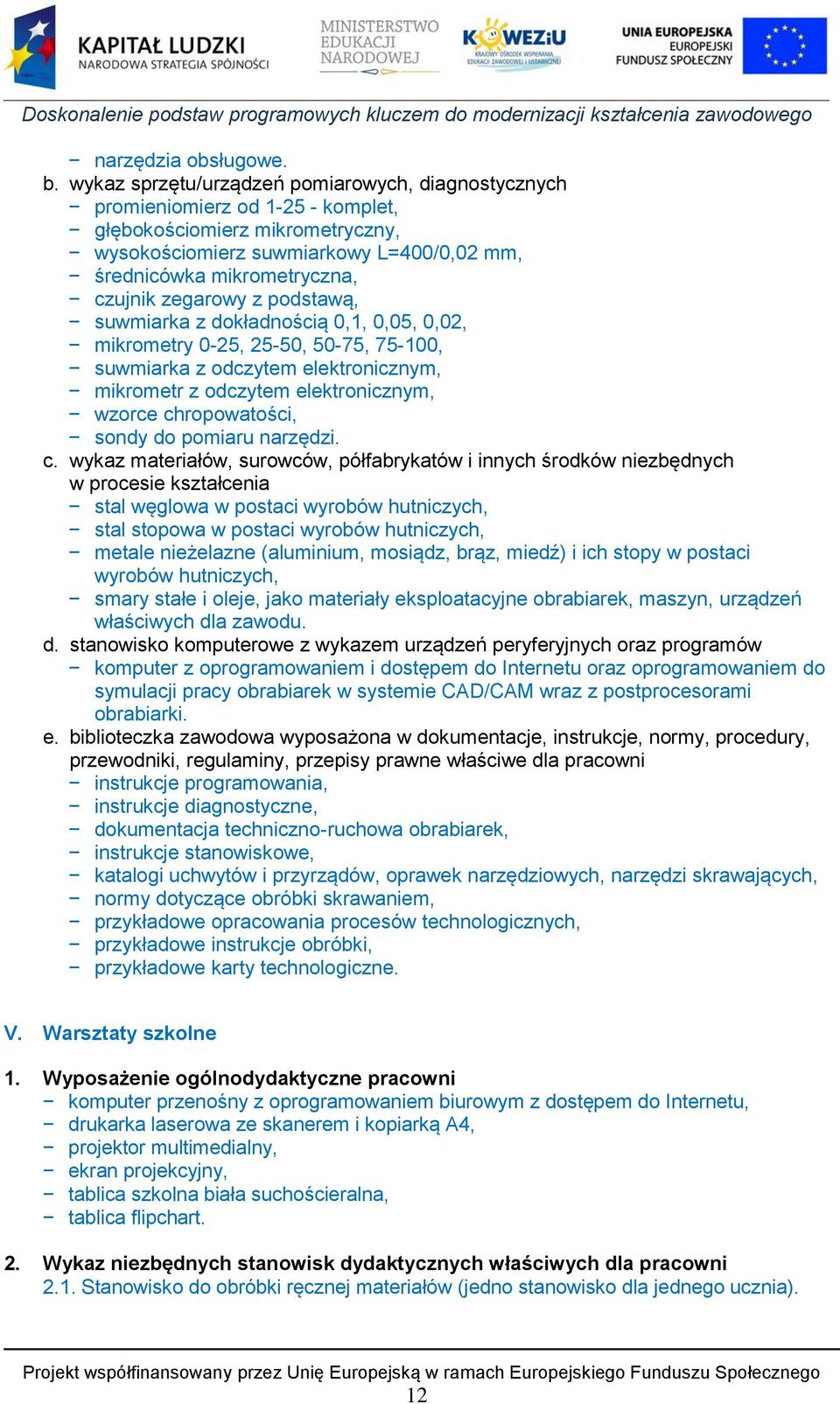 zegarowy z podstawą, suwmiarka z dokładnością 0,1, 0,05, 0,02, mikrometry 0-25, 25-50, 50-75, 75-100, suwmiarka z odczytem elektronicznym, mikrometr z odczytem elektronicznym, wzorce chropowatości,