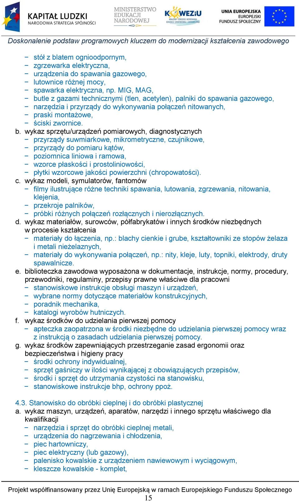 tle z gazami technicznymi (tlen, acetylen), palniki do spawania gazowego, narzędzia i przyrządy do wykonywania połączeń nitowanych, praski montażowe, ściski zwornice. b.