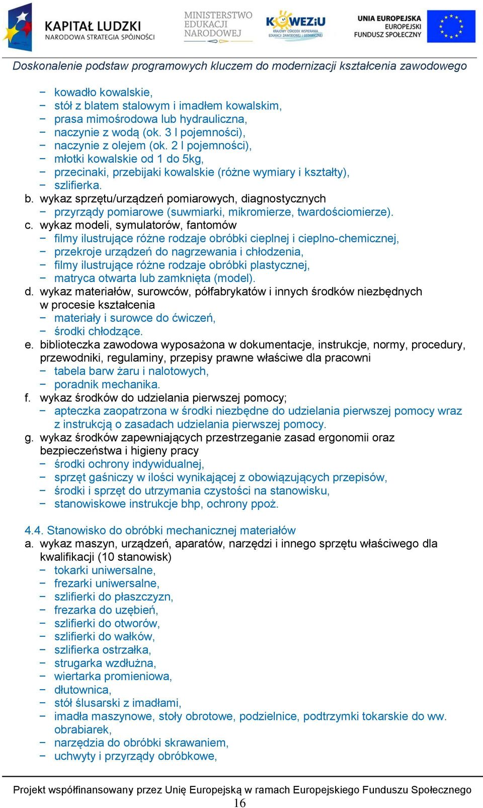 wykaz sprzętu/urządzeń pomiarowych, diagnostycznych przyrządy pomiarowe (suwmiarki, mikromierze, twardościomierze). c.
