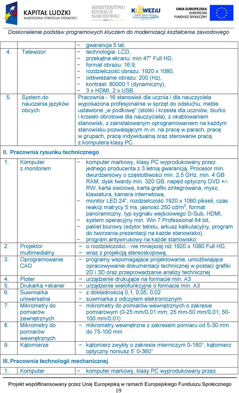 5. System do nauczania języków obcych Pracownia - 16 stanowisk dla ucznia i dla nauczyciela wyposażona profesjonalnie w sprzęt do odsłuchu, meble ustawione w podkowę (stoliki i krzesła dla uczniów,