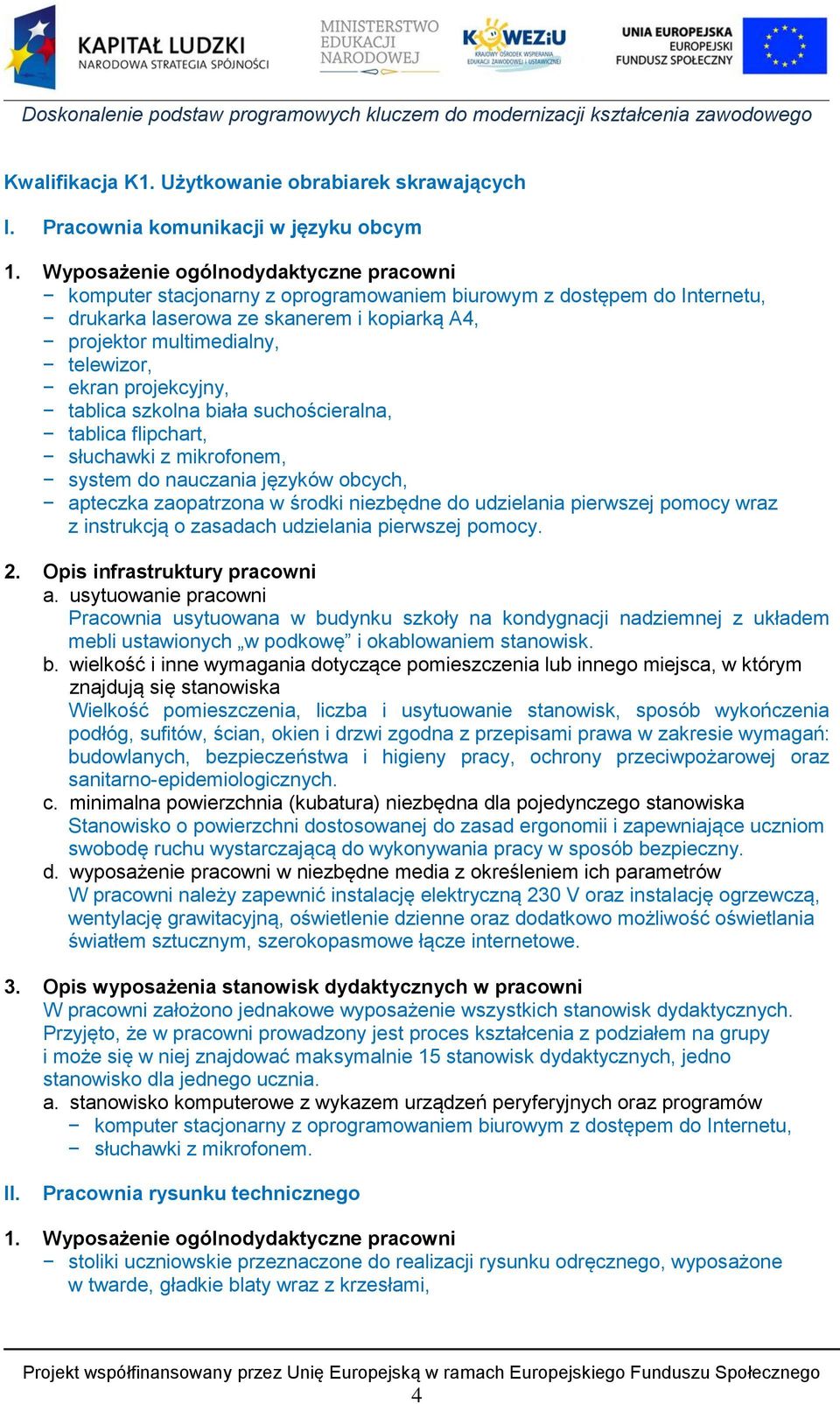 projekcyjny, tablica szkolna biała suchościeralna, tablica flipchart, słuchawki z mikrofonem, system do nauczania języków obcych, apteczka zaopatrzona w środki niezbędne do udzielania pierwszej