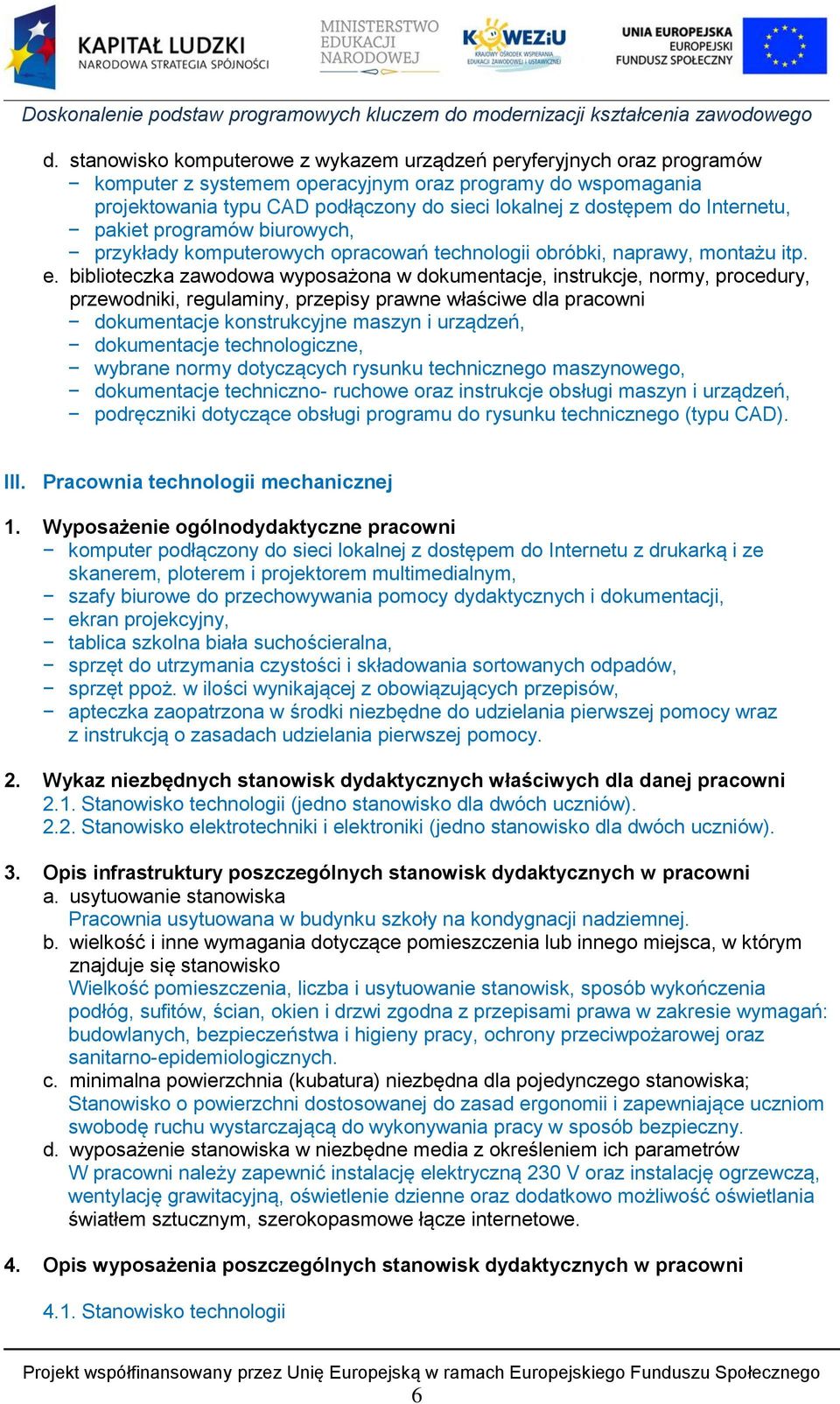 biblioteczka zawodowa wyposażona w dokumentacje, instrukcje, normy, procedury, przewodniki, regulaminy, przepisy prawne właściwe dla pracowni dokumentacje konstrukcyjne maszyn i urządzeń,