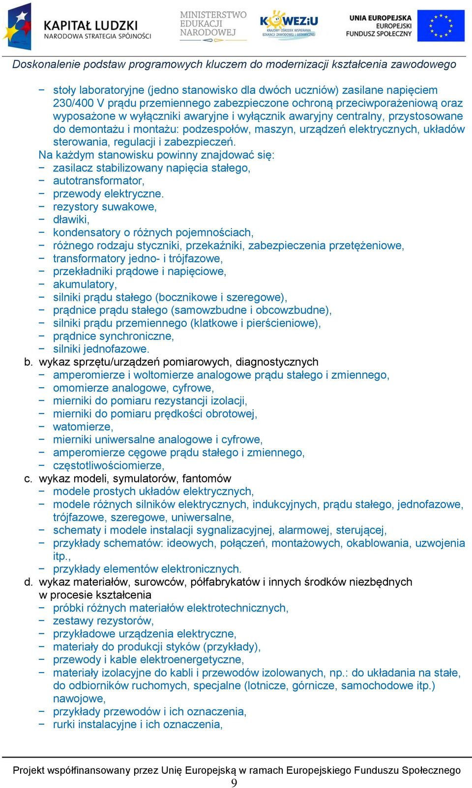 Na każdym stanowisku powinny znajdować się: zasilacz stabilizowany napięcia stałego, autotransformator, przewody elektryczne.