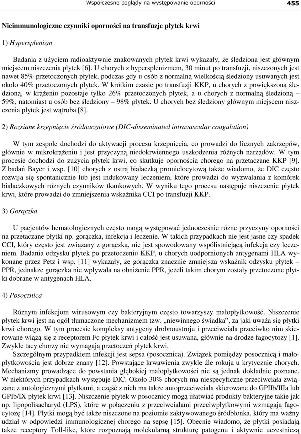 U chorych z hypersplenizmem, 30 minut po transfuzji, niszczonych jest nawet 85% przetoczonych płytek, podczas gdy u osób z normalną wielkością śledziony usuwanych jest około 40% przetoczonych płytek.