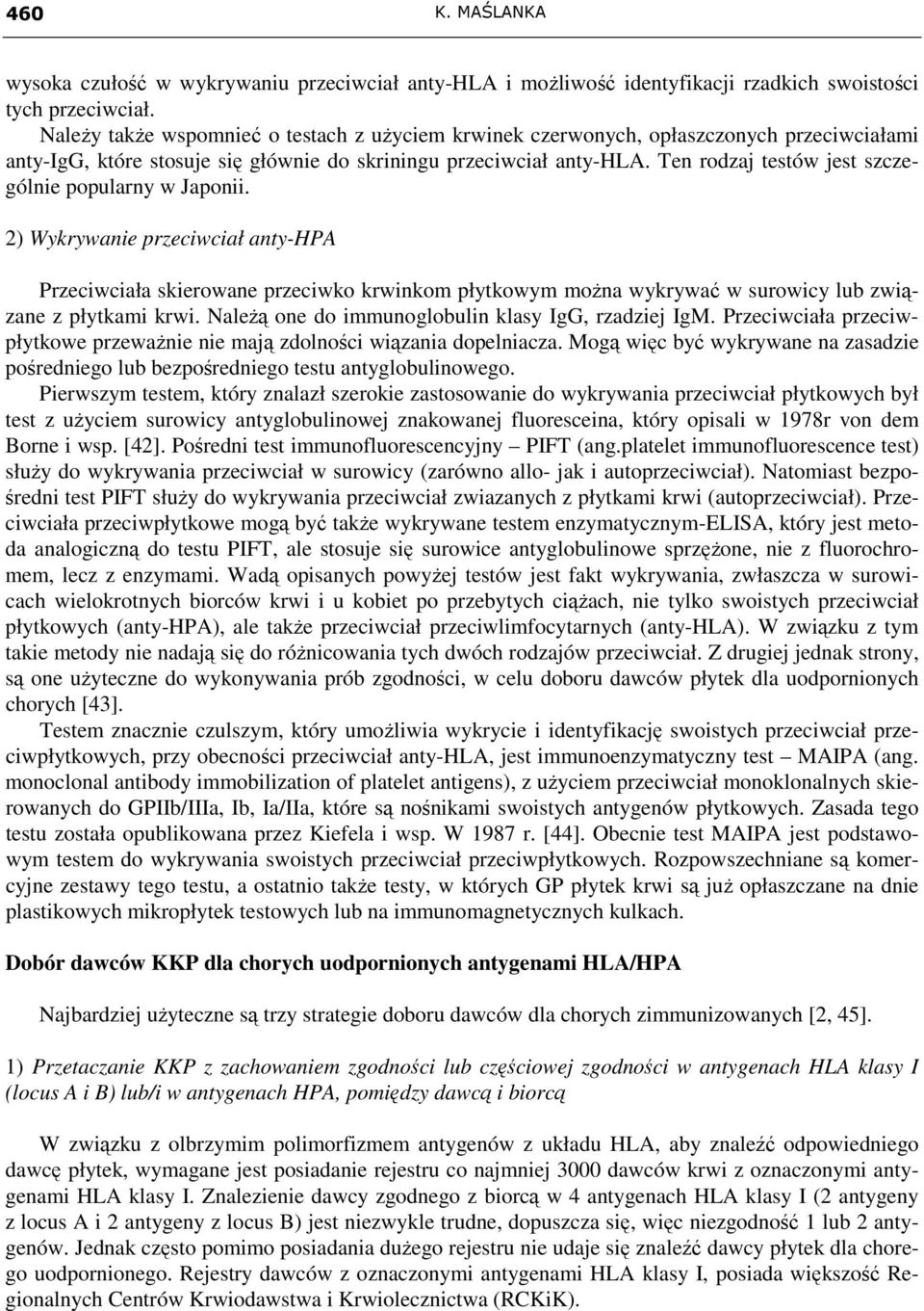 Ten rodzaj testów jest szczególnie popularny w Japonii. 2) Wykrywanie przeciwciał anty-hpa Przeciwciała skierowane przeciwko krwinkom płytkowym moŝna wykrywać w surowicy lub związane z płytkami krwi.