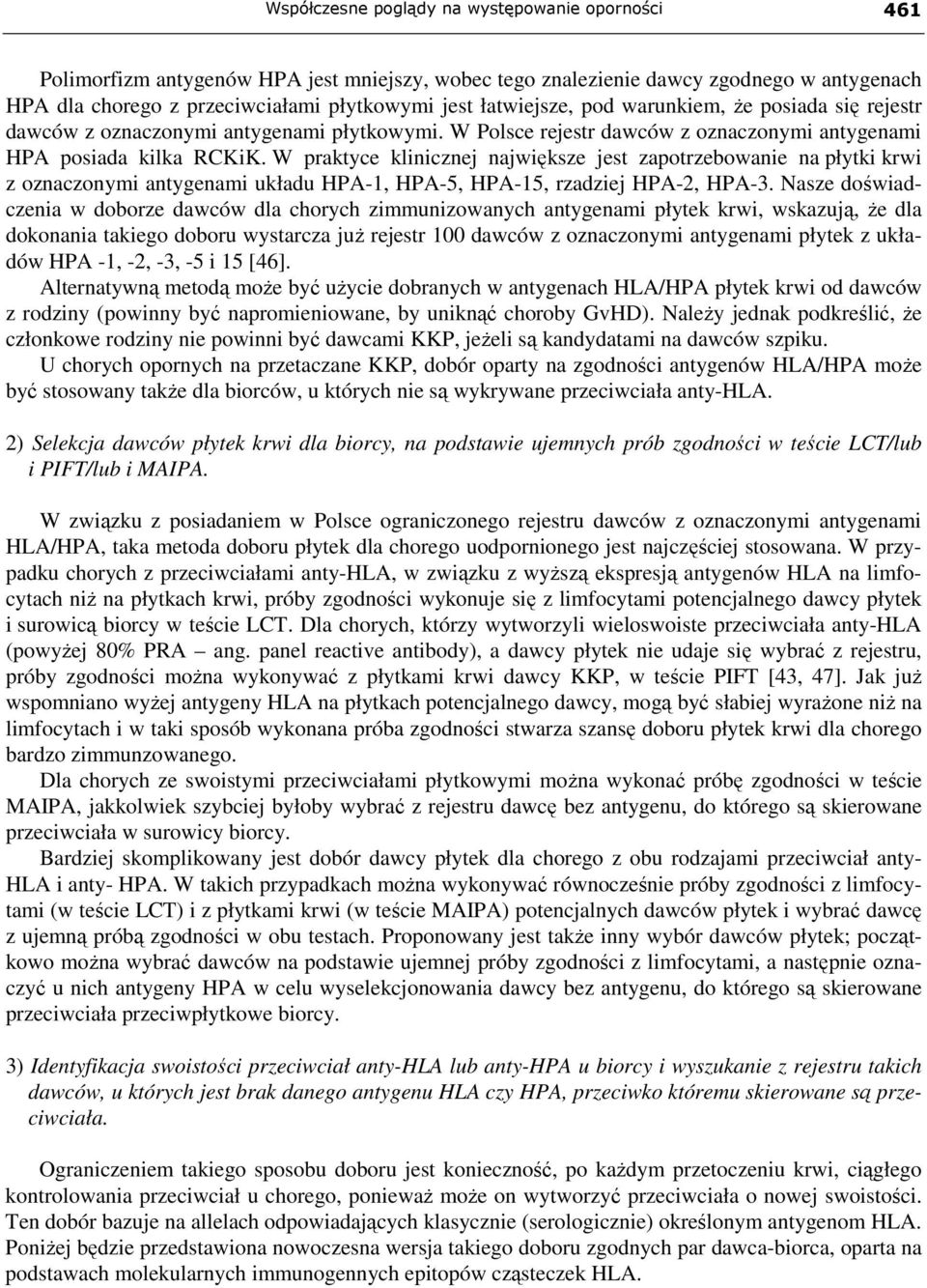 W praktyce klinicznej największe jest zapotrzebowanie na płytki krwi z oznaczonymi antygenami układu HPA-1, HPA-5, HPA-15, rzadziej HPA-2, HPA-3.
