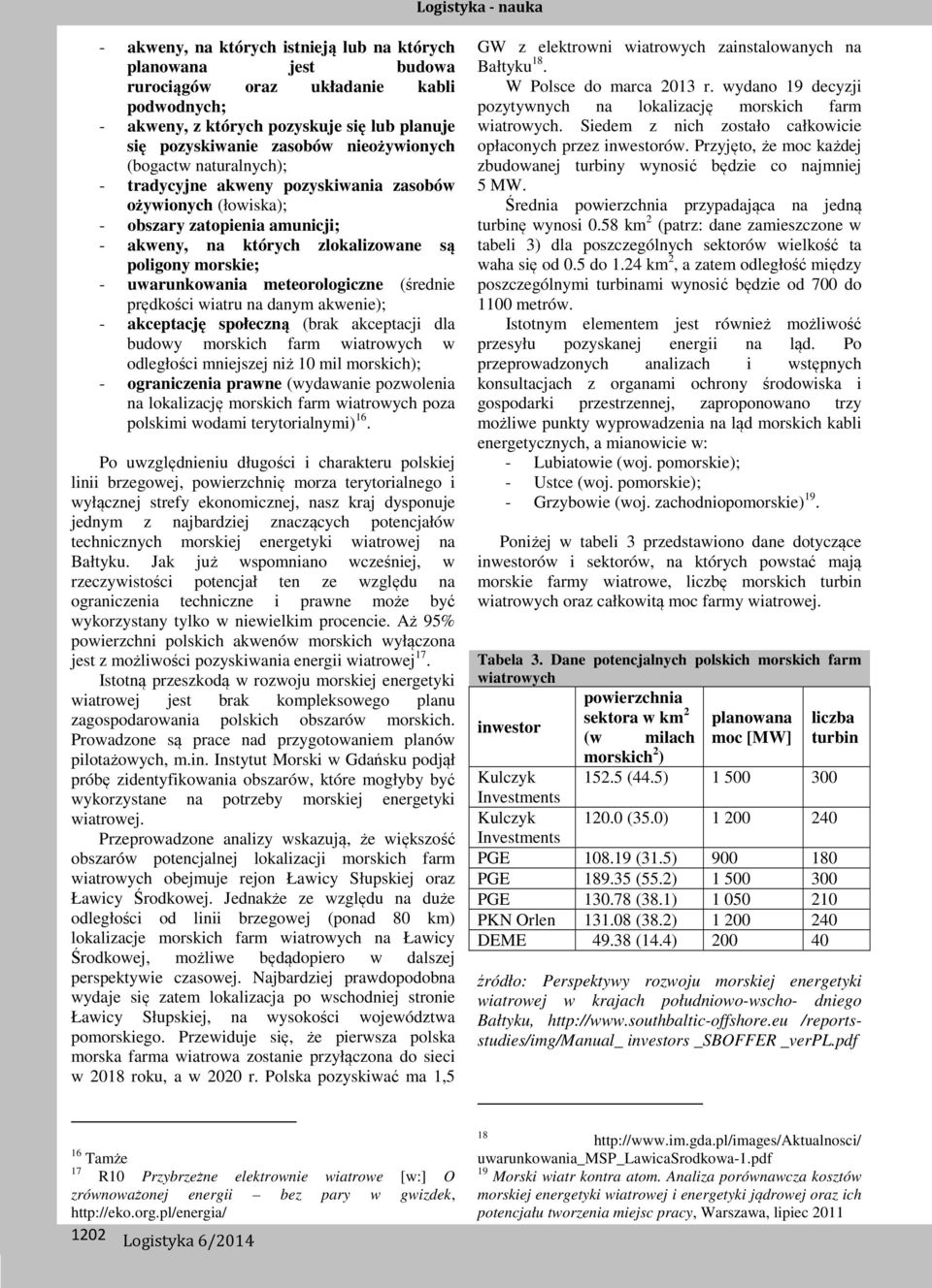 meteorologiczne (średnie prędkości wiatru na danym akwenie); - akceptację społeczną (brak akceptacji dla budowy morskich farm wiatrowych w odległości mniejszej niż 10 mil morskich); - ograniczenia