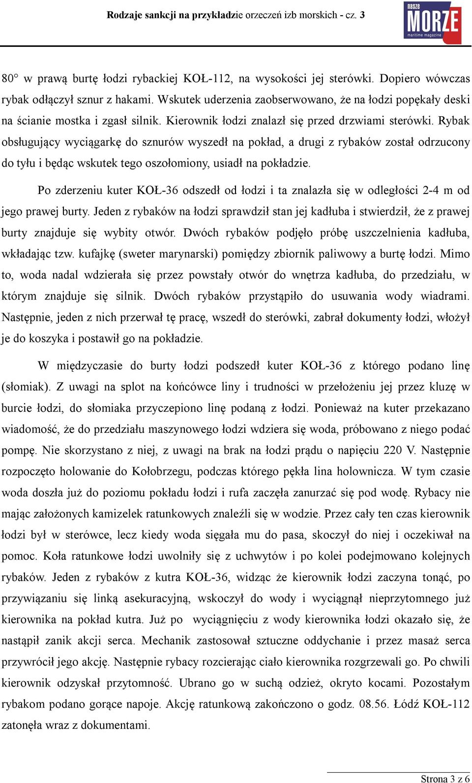 Rybak obsługujący wyciągarkę do sznurów wyszedł na pokład, a drugi z rybaków został odrzucony do tyłu i będąc wskutek tego oszołomiony, usiadł na pokładzie.