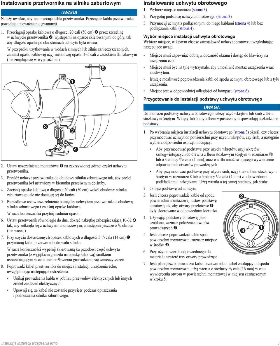 W przypadku użytkowania w wodach zimnych lub silnie zanieczyszczonych, zamiast opaski kablowej użyj metalowej opaski 4 5 cali z zaciskiem ślimakowym (nie znajduje się w wyposażeniu). 2.