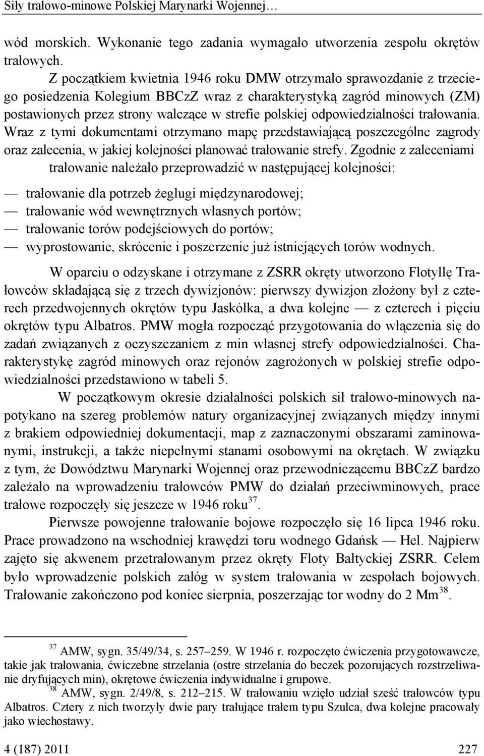 odpowiedzialności trałowania. Wraz z tymi dokumentami otrzymano mapę przedstawiającą poszczególne zagrody oraz zalecenia, w jakiej kolejności planować trałowanie strefy.