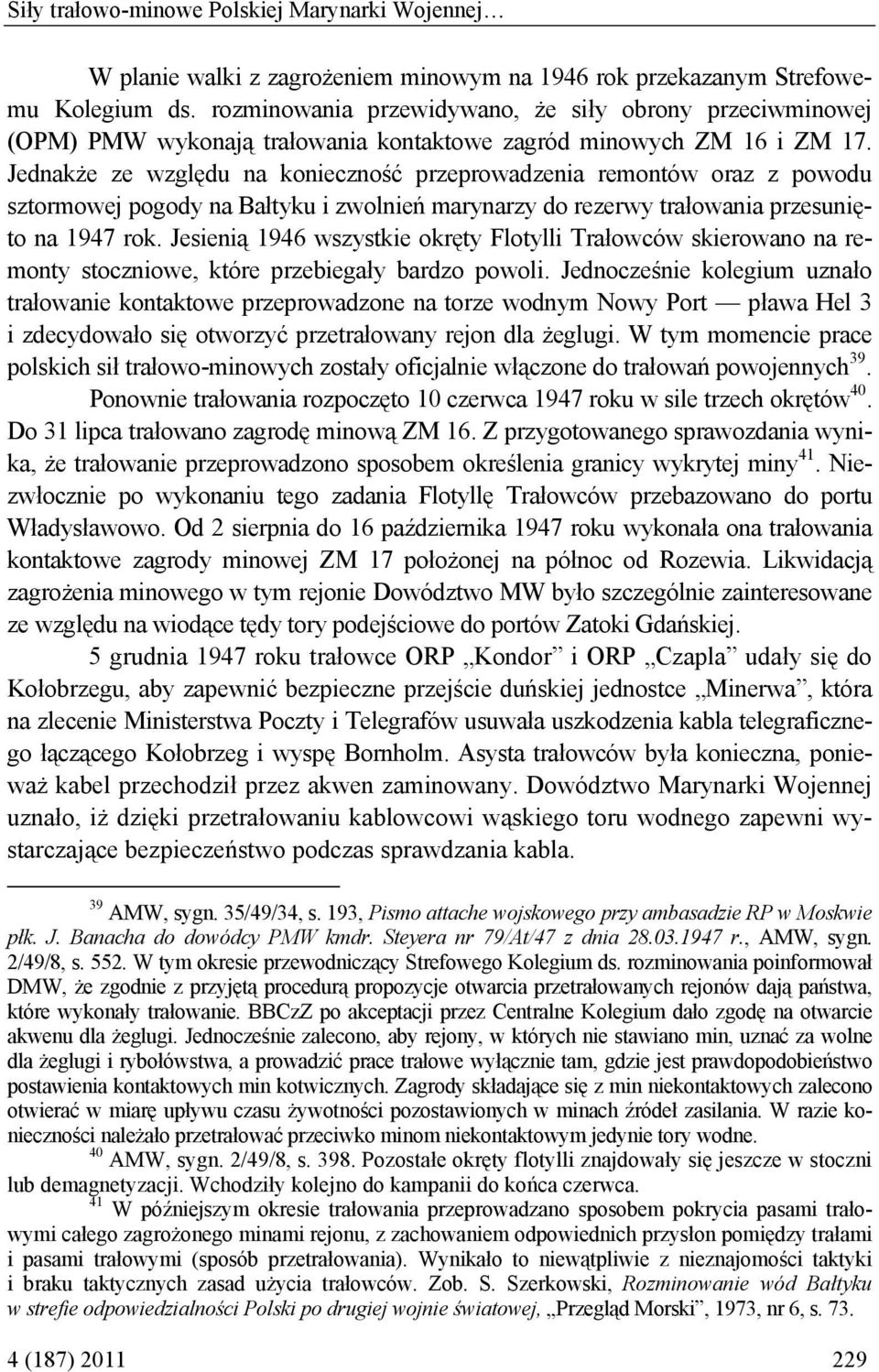 Jednakże ze względu na konieczność przeprowadzenia remontów oraz z powodu sztormowej pogody na Bałtyku i zwolnień marynarzy do rezerwy trałowania przesunięto na 1947 rok.