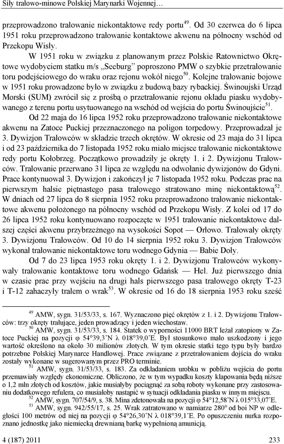 W 1951 roku w związku z planowanym przez Polskie Ratownictwo Okrętowe wydobyciem statku m/s Seeburg poproszono PMW o szybkie przetrałowanie toru podejściowego do wraku oraz rejonu wokół niego 50.