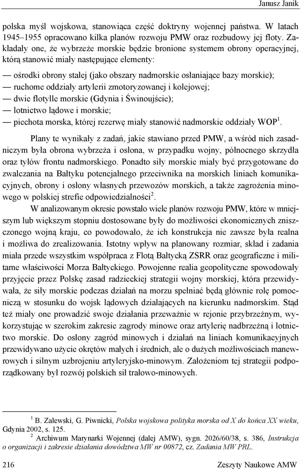 ruchome oddziały artylerii zmotoryzowanej i kolejowej; dwie flotylle morskie (Gdynia i Świnoujście); lotnictwo lądowe i morskie; piechota morska, której rezerwę miały stanowić nadmorskie oddziały WOP