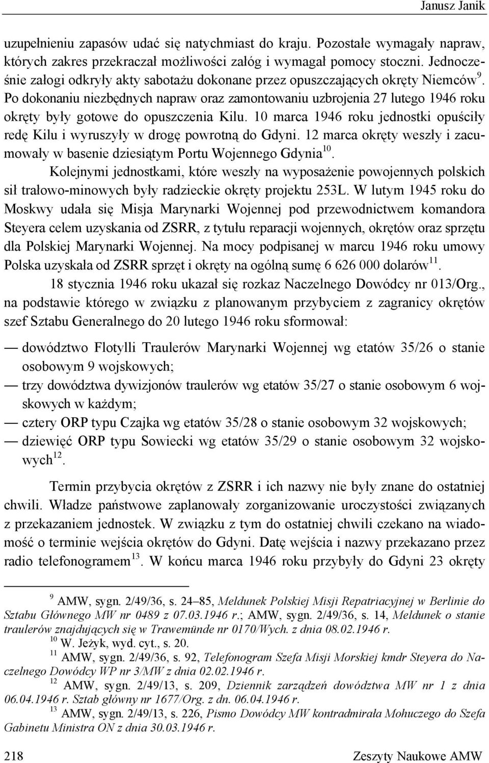 Po dokonaniu niezbędnych napraw oraz zamontowaniu uzbrojenia 27 lutego 1946 roku okręty były gotowe do opuszczenia Kilu.