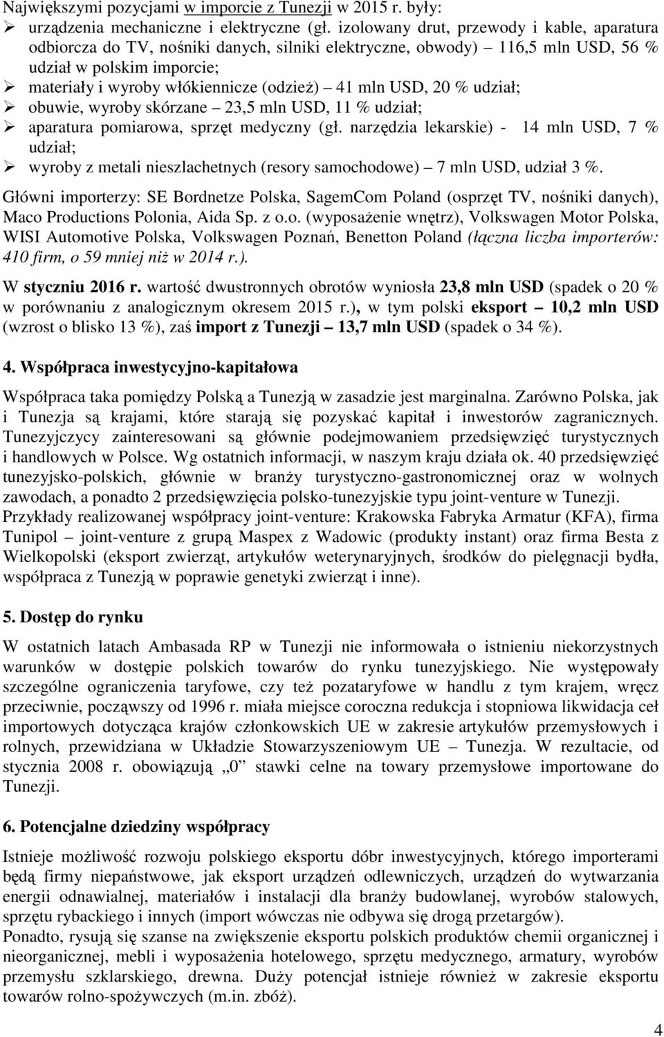 mln USD, 20 % udział; obuwie, wyroby skórzane 23,5 mln USD, 11 % udział; aparatura pomiarowa, sprzęt medyczny (gł.