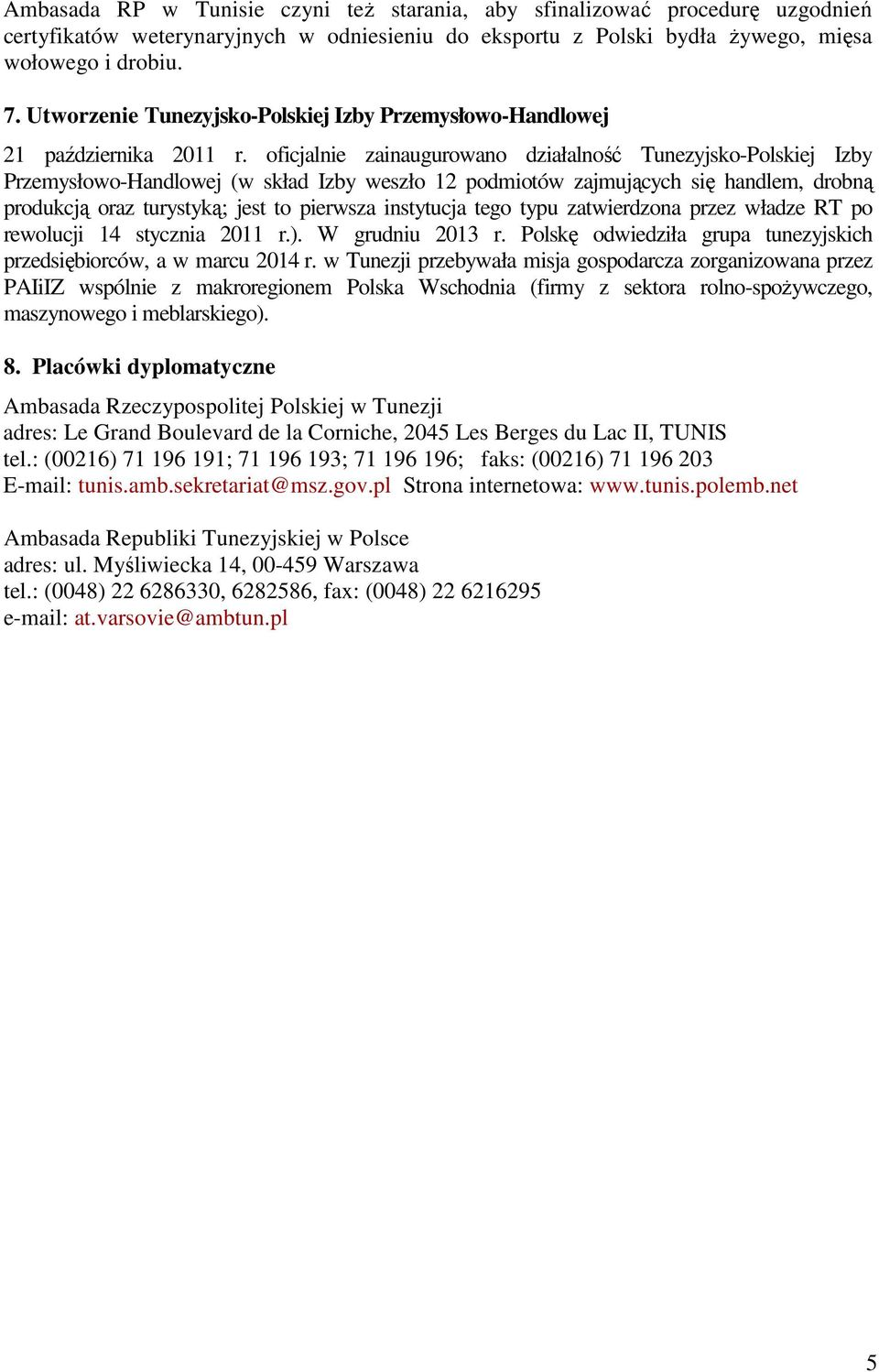 oficjalnie zainaugurowano działalność Tunezyjsko-Polskiej Izby Przemysłowo-Handlowej (w skład Izby weszło 12 podmiotów zajmujących się handlem, drobną produkcją oraz turystyką; jest to pierwsza