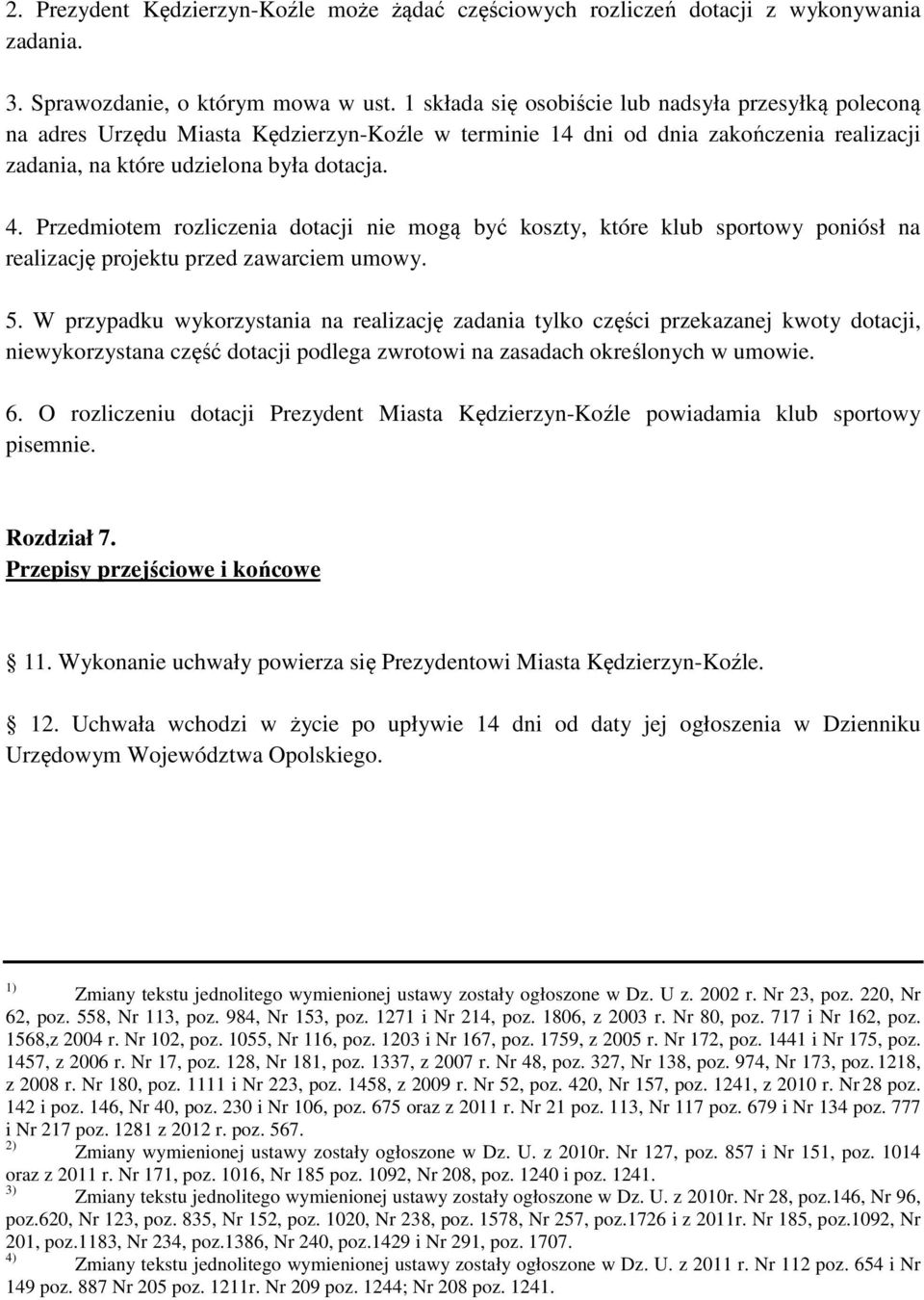 Przedmiotem rozliczenia dotacji nie mogą być koszty, które klub sportowy poniósł na realizację projektu przed zawarciem umowy. 5.