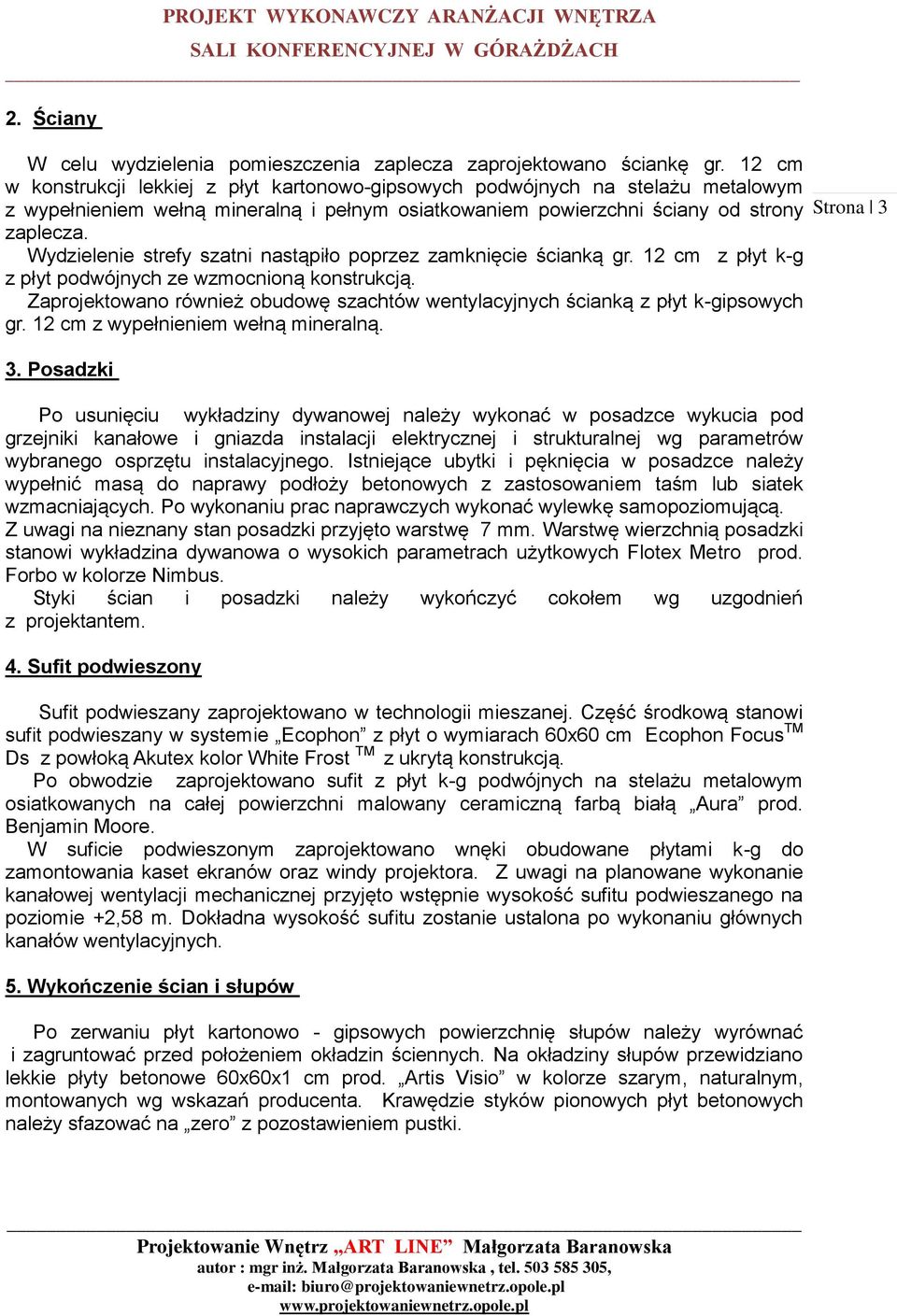 Wydzielenie strefy szatni nastąpiło poprzez zamknięcie ścianką gr. 12 cm z płyt k-g z płyt podwójnych ze wzmocnioną konstrukcją.