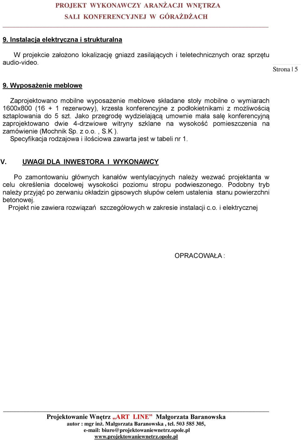 szt. Jako przegrodę wydzielającą umownie mała salę konferencyjną zaprojektowano dwie 4-drzwiowe witryny szklane na wysokość pomieszczenia na zamówienie (Mochnik Sp. z o.o., S.K ).