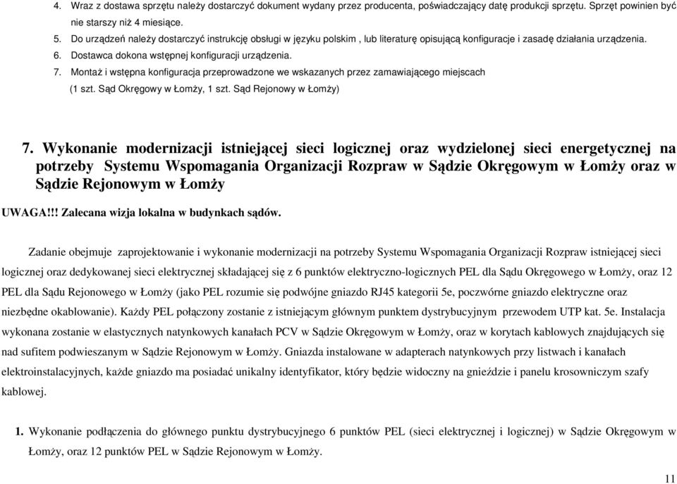 Montaż i wstępna konfiguracja przeprowadzone we wskazanych przez zamawiającego miejscach (1 szt. Sąd Okręgowy w Łomży, 1 szt. Sąd Rejonowy w Łomży) 7.