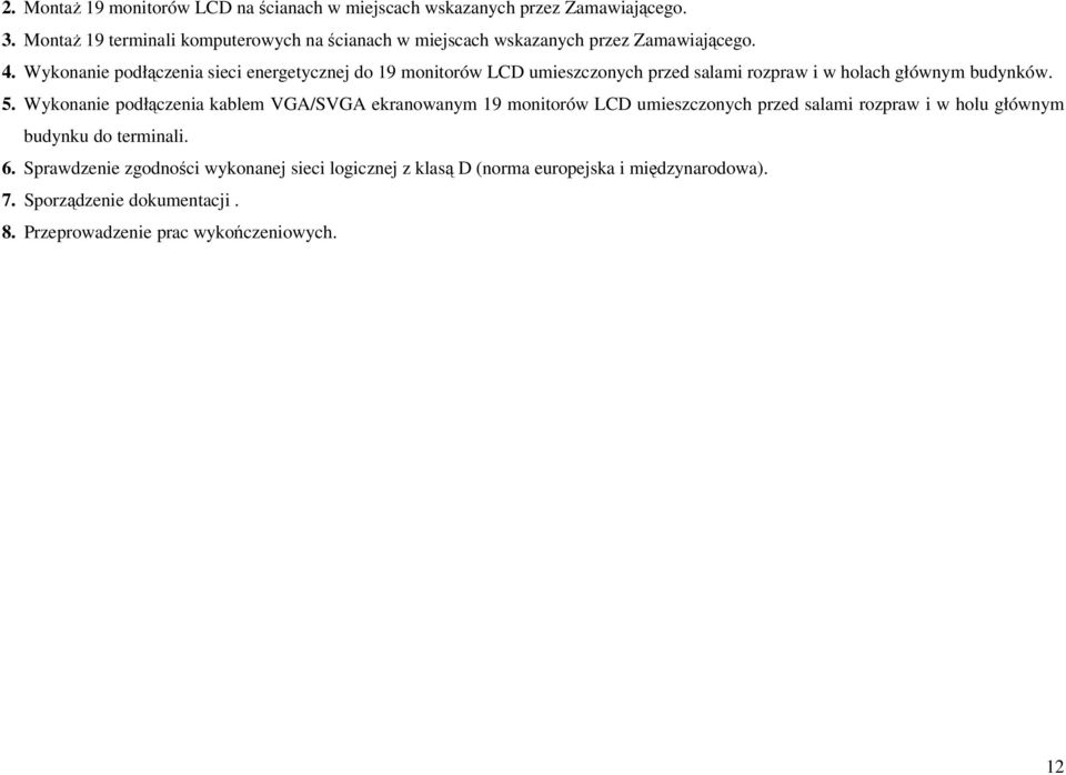 Wykonanie podłączenia sieci energetycznej do 19 monitorów LCD umieszczonych przed salami rozpraw i w holach głównym budynków. 5.