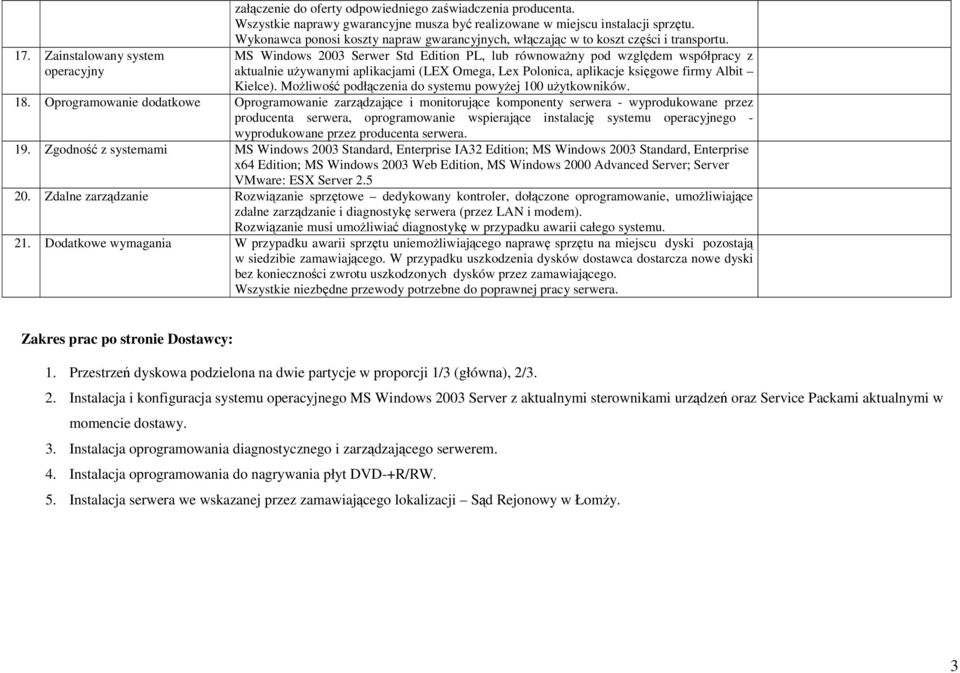 MS Windows 2003 Serwer Std Edition PL, lub równoważny pod względem współpracy z aktualnie używanymi aplikacjami (LEX Omega, Lex Polonica, aplikacje księgowe firmy Albit Kielce).