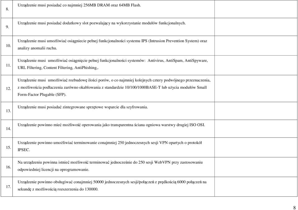 Urządzenie musi umożliwiać osiągnięcie pełnej funkcjonalności systemów: Antivirus, AntiSpam, AntiSpyware, URL Filtering, Content Filtering, AntiPhishing,. 12.