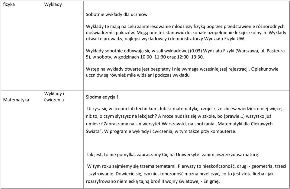 03) Wydziału Fizyki (Warszawa, ul. Pasteura 5), w soboty, w godzinach 10:00 11:30 oraz 12:00 13:30. Wstęp na wykłady otwarte jest bezpłatny i nie wymaga wcześniejszej rejestracji.