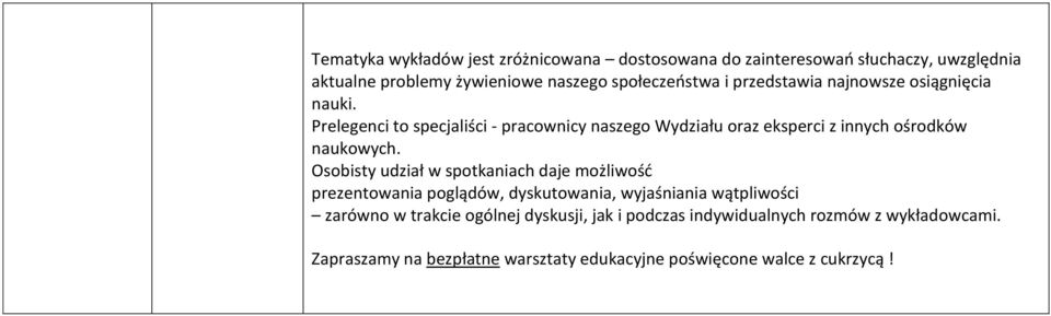 Prelegenci to specjaliści - pracownicy naszego Wydziału oraz eksperci z innych ośrodków naukowych.