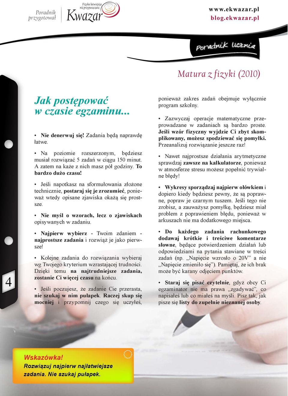 Nie myśl o wzorach, lecz o zjawiskach opisywanych w zadaniu. Najpierw wybierz - Twoim zdaniem - najprostsze zadania i rozwiąż je jako pierwsze!