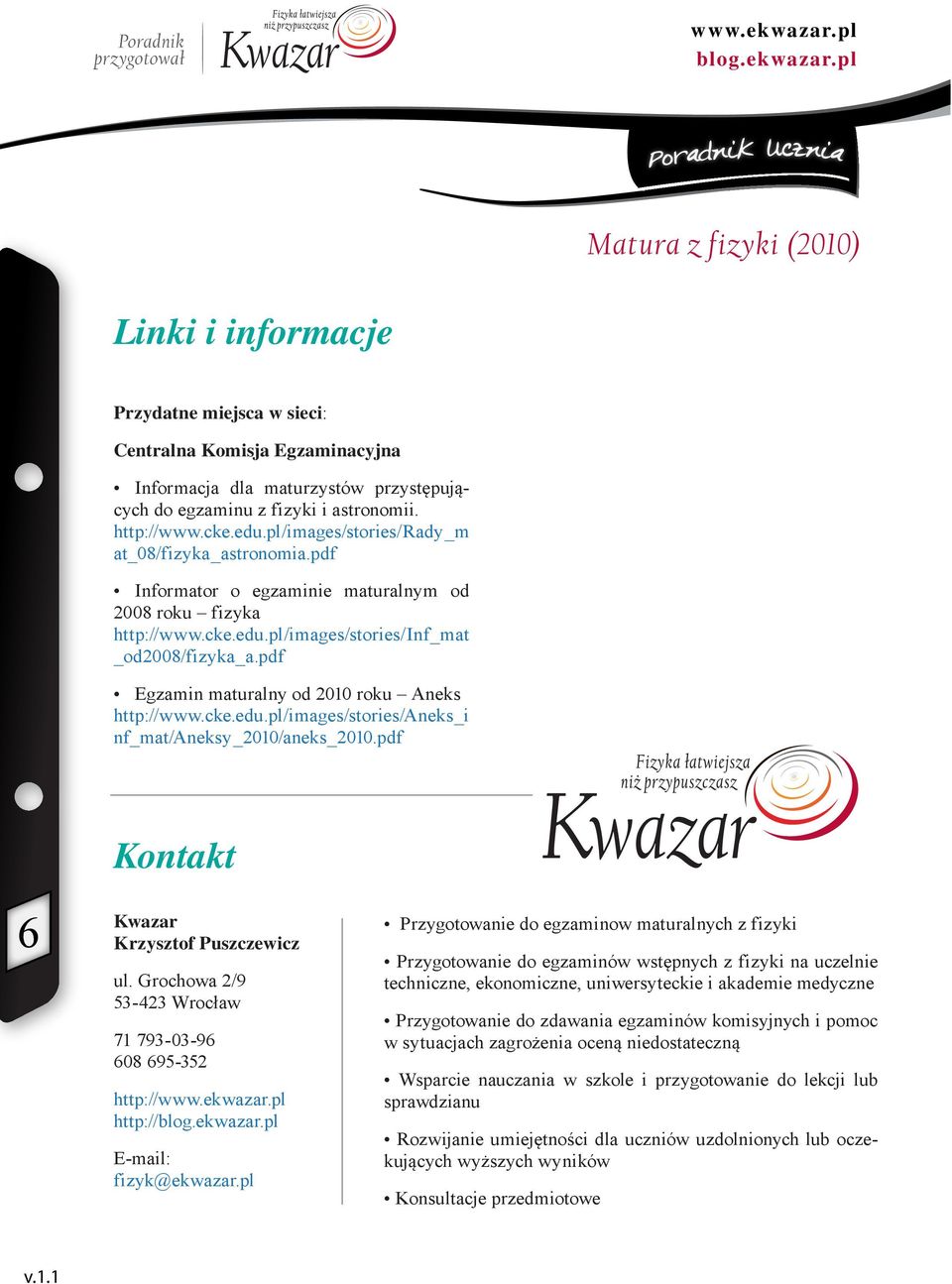 pdf Egzamin maturalny od 2010 roku Aneks http://www.cke.edu.pl/images/stories/aneks_i nf_mat/aneksy_2010/aneks_2010.pdf Kontakt 6 Kwazar Krzysztof Puszczewicz ul.