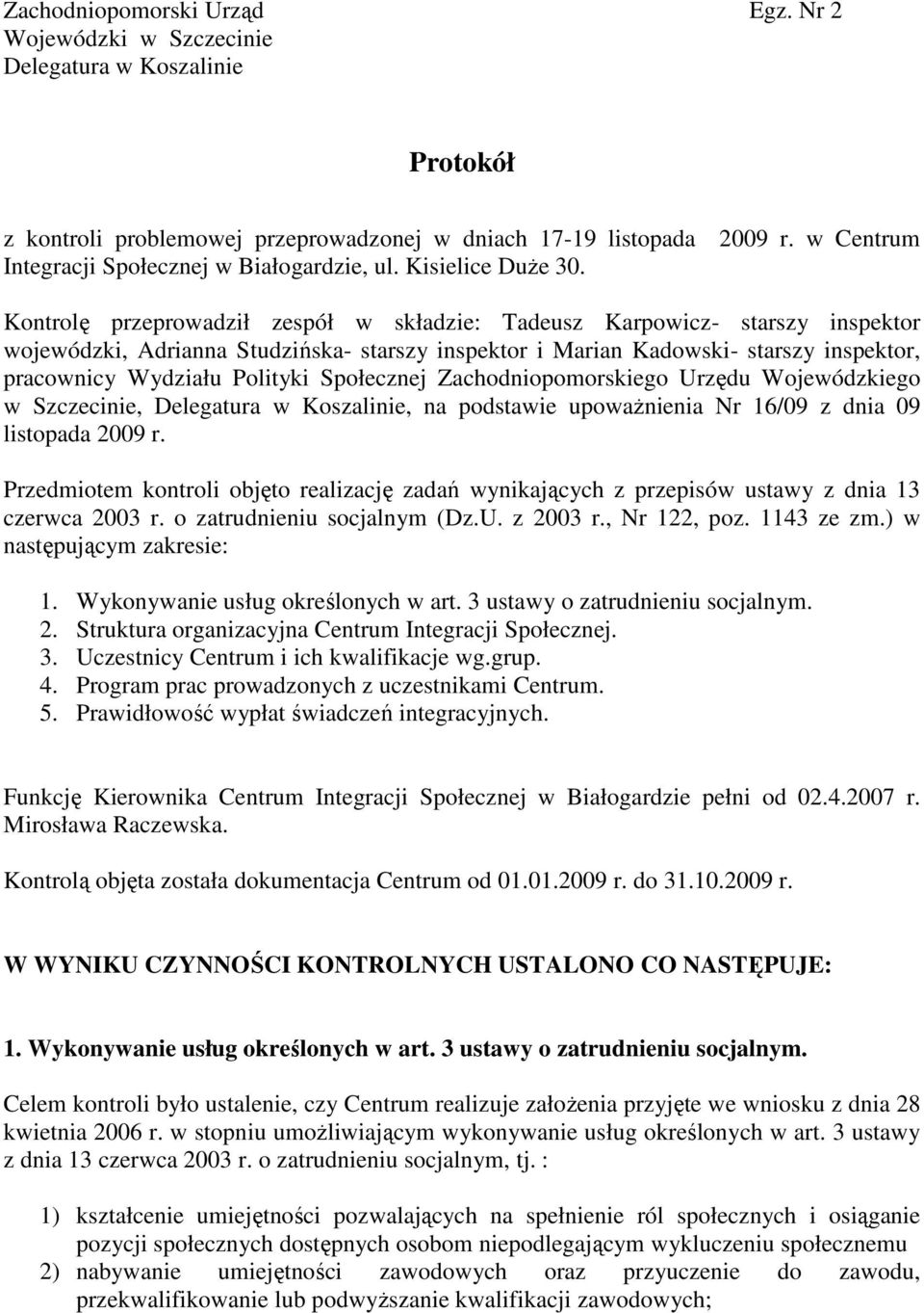 Kontrolę przeprowadził zespół w składzie: Tadeusz Karpowicz- starszy inspektor wojewódzki, Adrianna Studzińska- starszy inspektor i Marian Kadowski- starszy inspektor, pracownicy Wydziału Polityki