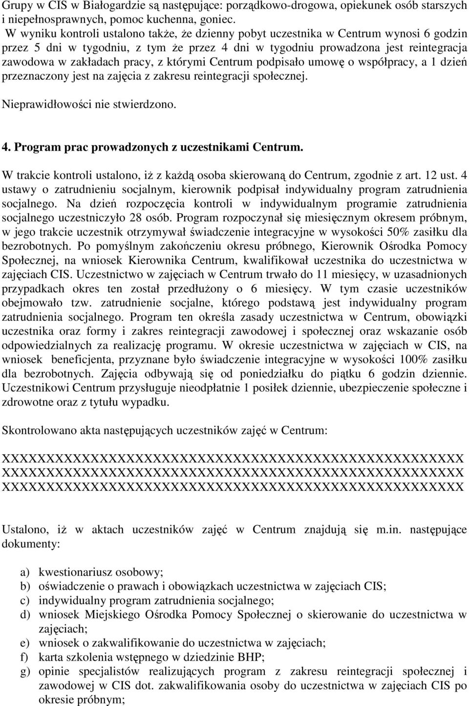 pracy, z którymi Centrum podpisało umowę o współpracy, a 1 dzień przeznaczony jest na zajęcia z zakresu reintegracji społecznej. Nieprawidłowości nie stwierdzono. 4.