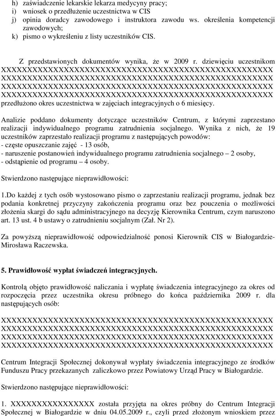 dziewięciu uczestnikom przedłuŝono okres uczestnictwa w zajęciach integracyjnych o 6 miesięcy.